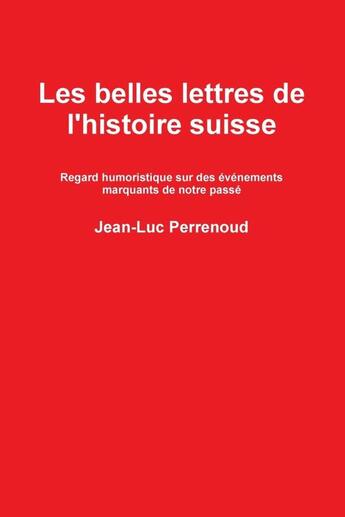 Couverture du livre « Les belles lettres de l'histoire suisse » de Jean-Luc Perrenoud aux éditions Lulu