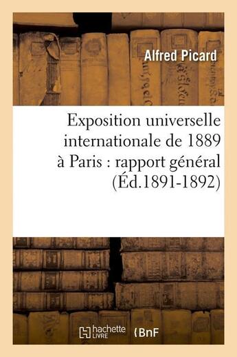 Couverture du livre « Exposition universelle internationale de 1889 à Paris : rapport général (Éd.1891-1892) » de Picard Alfred aux éditions Hachette Bnf