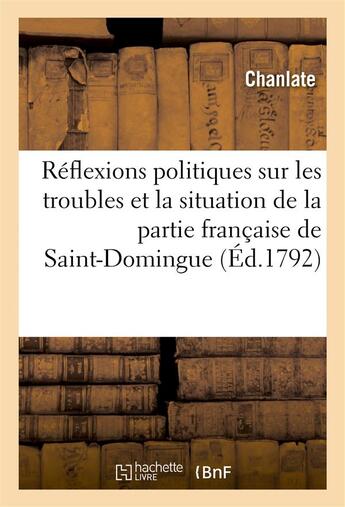 Couverture du livre « Reflexions politiques sur les troubles et la situation de la partie francaise de saint-domingue » de Chanlate aux éditions Hachette Bnf