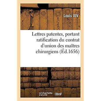 Couverture du livre « Lettres patentes, portant ratification du contrat d'union de la communauté des maîtres chirurgiens : jurés de longue robe de Paris, avec celle des maîtres barbiers chirurgiens de ladite ville » de Louis Xiv aux éditions Hachette Bnf