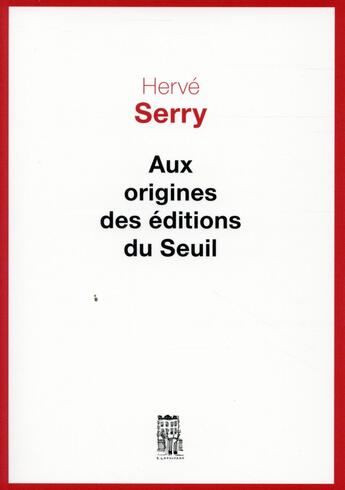 Couverture du livre « Aux origines des éditions du Seuil » de Herve Serry aux éditions Seuil