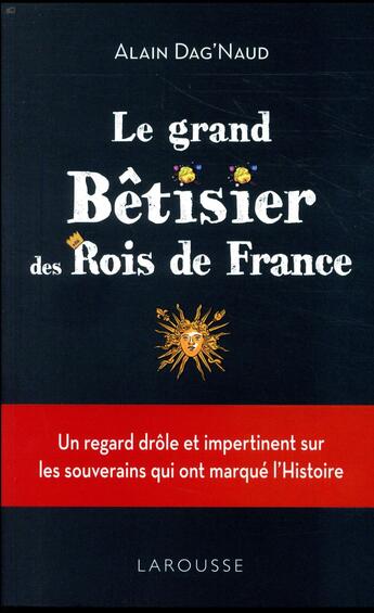 Couverture du livre « Le grand bêtisier des rois de France » de Alain Dag'Naud aux éditions Larousse