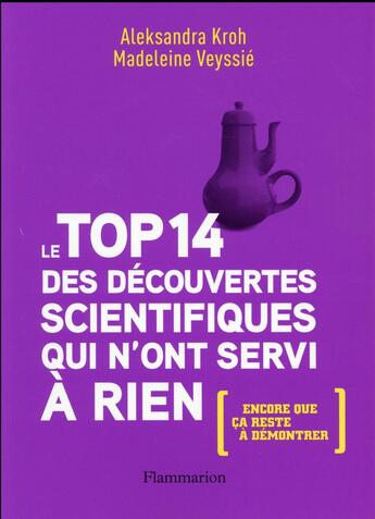 Couverture du livre « Le top 14 des découvertes scientifiques qui n'ont servi à rien (encore que ça reste à démontrer) » de Aleksandra Kroh et Madeleine Veyssie aux éditions Flammarion