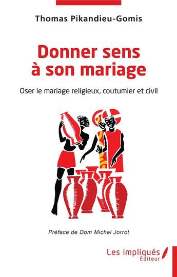 Couverture du livre « Donner sens à son mariage : oser le mariage, religieux, coutumier et civil » de Thomas Pikandieu-Gomis aux éditions Les Impliques