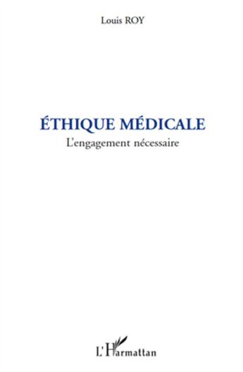 Couverture du livre « Éthique médicale ; l'engagement nécessaire » de Louis Roy aux éditions L'harmattan