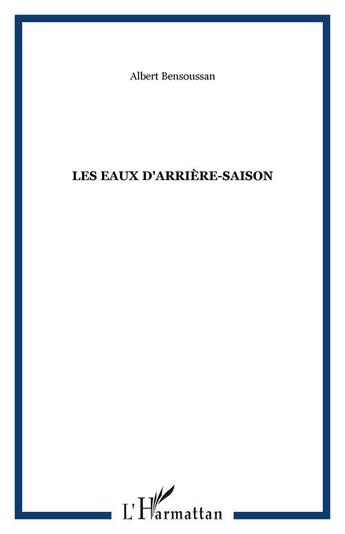 Couverture du livre « Les eaux d'arrière-saison » de Albert Bensoussan aux éditions Editions L'harmattan