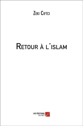 Couverture du livre « Retour à l'islam » de Zeki Ciftci aux éditions Editions Du Net