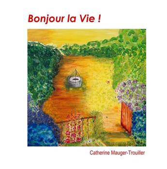 Couverture du livre « Bonjour la vie ! » de Catherine Mauger-Trouiller aux éditions Books On Demand