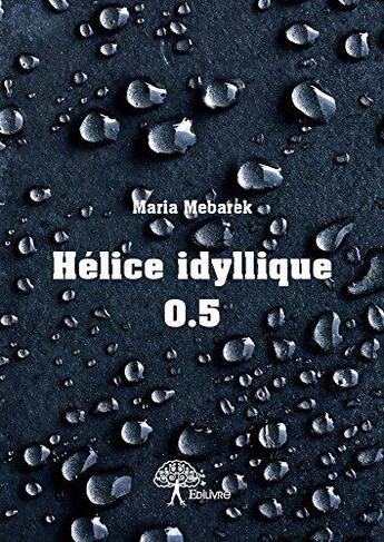 Couverture du livre « Helice idyllique 0.5 » de Maria Mebarek aux éditions Edilivre