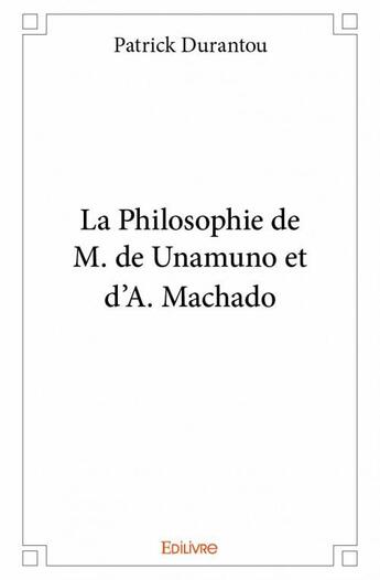 Couverture du livre « La philosophie de m. de unamuno et d'a. machado » de Patrick Durantou aux éditions Edilivre