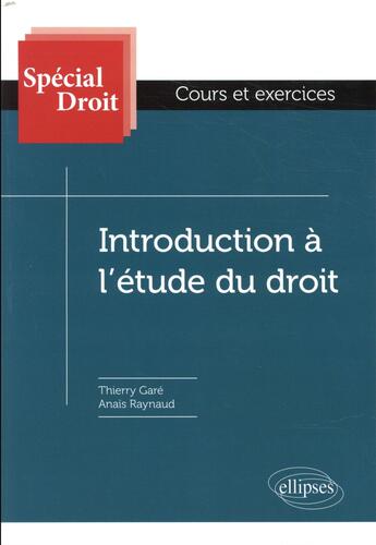 Couverture du livre « Spécial Droit ; introduction à l'étude du droit ; cours et exercices » de Thierry Gare et Anais Raynaud aux éditions Ellipses