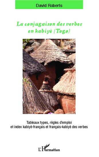 Couverture du livre « Conjugaison des verbes en Kabiyè (Togo) ; tableaux types, règles d'emploi et index kabiyè-français et français-kabiyè des verbes » de David Roberts aux éditions L'harmattan