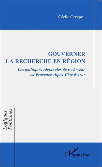 Couverture du livre « Gouverner la recherche en région ; les politiques régionales de recherche en Provence-Alpes-Côte d'Azur » de Cecile Crespy aux éditions L'harmattan