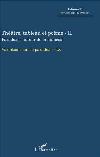 Couverture du livre « Théâtre, tableau et poème t.2 ; paradoxes autour de la mimésis, variations sur le paradoxe » de Edmundo Morim De Carvalho aux éditions L'harmattan