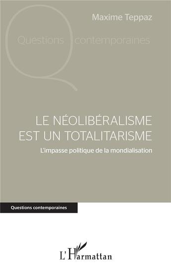 Couverture du livre « Le néolibéralisme est un totalitarisme ; l'impasse politique de la mondialisation » de Maxime Teppaz aux éditions L'harmattan