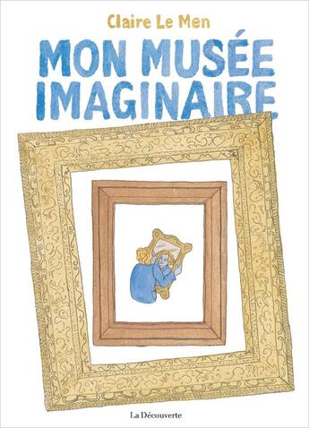 Couverture du livre « Mon musée imaginaire » de Claire Le Men aux éditions La Decouverte