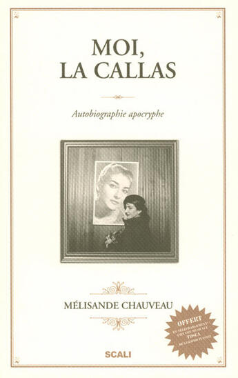 Couverture du livre « Moi, La Callas ; autobiographie apocryphe » de Melisande Chauveau aux éditions Scali