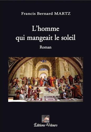 Couverture du livre « L'homme qui mangeait le Soleil » de Francis Bernard Martz aux éditions Velours