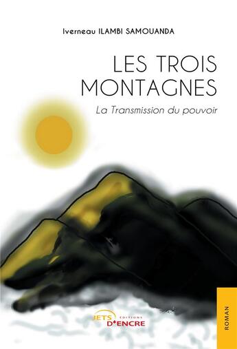 Couverture du livre « La Transmission du pouvoir Tome 1 : Les Trois Montagnes » de Iverneau Ilambi Samouanda aux éditions Jets D'encre