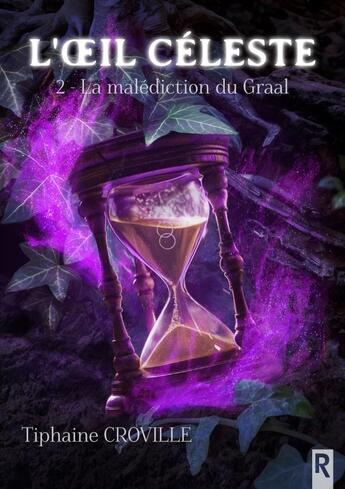 Couverture du livre « L'oeil céleste Tome 2 : La malédiction du Graal » de Tiphaine Croville aux éditions Rebelle