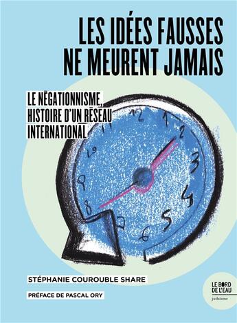 Couverture du livre « Les idées fausses ne meurent jamais : le negationnisme, histoire d'un réseau international » de Stephanie Courouble-Share aux éditions Bord De L'eau