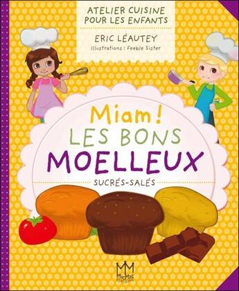 Couverture du livre « Miam ! les bons moelleux sucrés-salés » de Eric Leautey et Sister Feeble aux éditions Mic Mac Editions