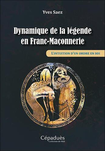 Couverture du livre « Dynamique de la légende en franc-maçonnerie ; l'intuition d'un ordre en soi » de Yves Saez aux éditions Editions De Midi