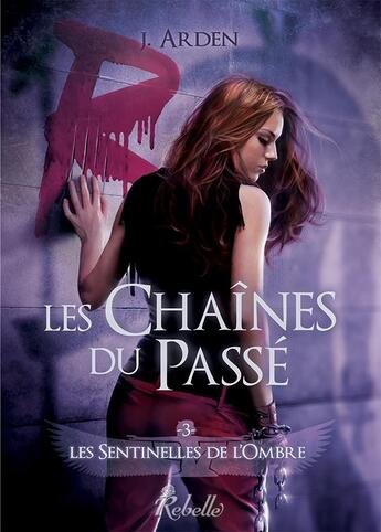 Couverture du livre « Les sentinelles de l'ombre Tome 3 : les chaînes du passé » de J. Arden aux éditions Rebelle