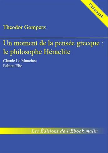 Couverture du livre « Un moment de la pensée grecque : le philosophe Héraclite - édition enrichie » de Theodor Gomperz aux éditions Epagine