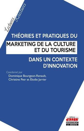 Couverture du livre « Théories et pratiques du marketing de la culture et du tourisme dans un contexte d'innovation » de Christine Petr et Dominique Bourgeon-Renault et Elodie Jarrier aux éditions Ems