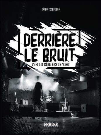 Couverture du livre « Derrière le bruit : l'âme des scènes rock en France » de Sacha Rosenberg aux éditions Rock & Folk