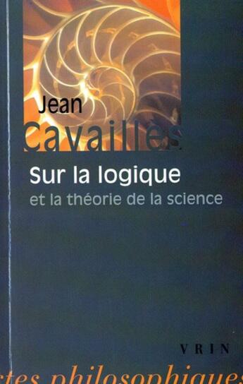 Couverture du livre « Sur la logique et la théorie de la science » de Jean Cavailles aux éditions Vrin