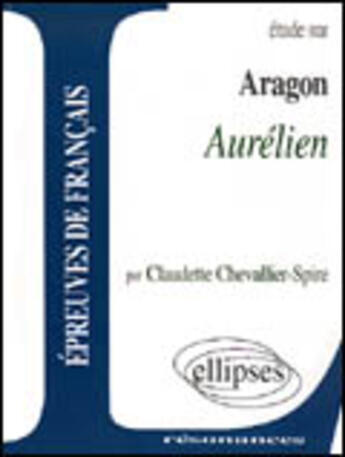 Couverture du livre « Étude sur Aurélien ; Louis Aragon » de Claudette Chevalier-Spire aux éditions Ellipses