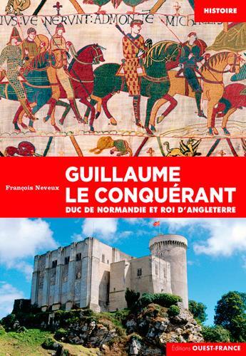 Couverture du livre « Guillaume le Conquérant, duc de Normandie et roi d'Angleterre » de Francois Neveux aux éditions Ouest France