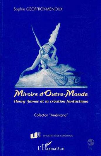 Couverture du livre « Miroirs D'Outre Monde ; Henry James Et La Creation Fantastique » de Sophie Geoffroy-Menoux aux éditions L'harmattan