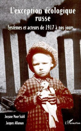 Couverture du livre « L'exception écologique russe ; systèmes et acteurs de 1917 à nos jours » de Jacques Allaman et Josyane Moor-Stahl aux éditions L'harmattan