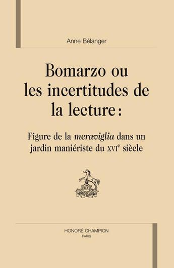 Couverture du livre « Bomarzo ou les incertitudes de la lecture ; figure de la meraviglia dans un jardin maniériste du XVI siècle » de Anne Belanger aux éditions Honore Champion