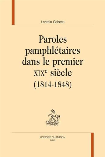 Couverture du livre « Paroles pamphlétaires dans le premier XIXe siècle (1814-1848) » de Laetitia Saintes aux éditions Honore Champion