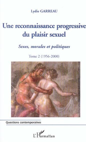 Couverture du livre « Une reconnaissance progressive du plaisir sexuel - vol02 - sexe morales et politiques - tome 2 (1956 » de Lydie Garreau aux éditions L'harmattan