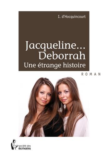 Couverture du livre « Jacqueline... Deborrah ; une étrange histoire » de I. D' Hocquincourt aux éditions Societe Des Ecrivains