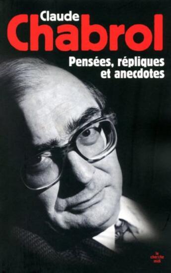 Couverture du livre « Claude Chabrol ; pensées, répliques et anecdotes » de Claude Chabrol aux éditions Cherche Midi