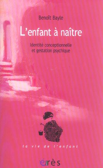 Couverture du livre « L'enfant a naitre - identite conceptionnelle et gestation psychique » de Benoit Bayle aux éditions Eres