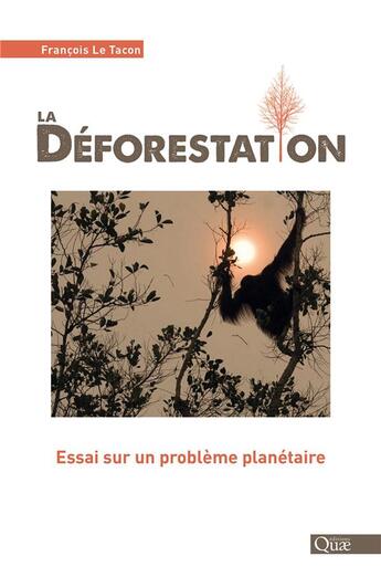 Couverture du livre « La déforestation ; essai sur un problème planétaire » de Francois Le Tacon aux éditions Quae