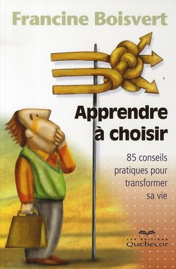 Couverture du livre « Apprendre à choisir ; 85 conseils pratiques pour transformer sa vie » de Francine Boisvert aux éditions Quebecor
