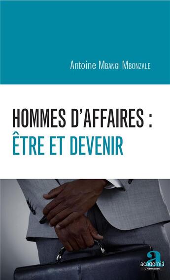 Couverture du livre « Hommes d'affaires : être et devenir » de Antoine Mbangi Mbonzale aux éditions Academia