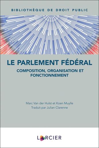 Couverture du livre « Le Parlement fédéral : composition, organisation et fonctionnement » de Marc Van Der Hulst et Koen Muylle aux éditions Larcier