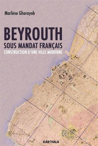 Couverture du livre « Beyrouth sous mandat francais. construction d'une ville moderne » de Ghorayeb Marlene aux éditions Karthala