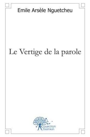 Couverture du livre « Le vertige de la parole » de Arsele Nguetcheu E. aux éditions Edilivre