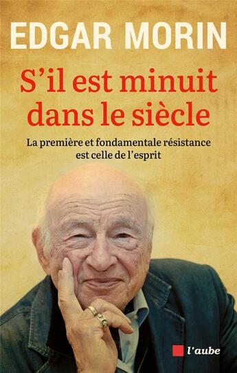 Couverture du livre « S'il est minuit dans le siècle : la première et fondamentale résistance est celle de l'esprit » de Edgar Morin aux éditions Editions De L'aube