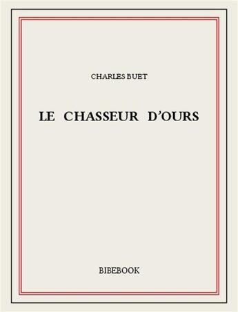 Couverture du livre « Le chasseur d'ours » de Charles Buet aux éditions Bibebook